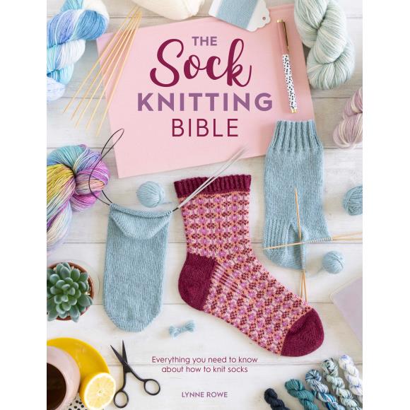 The Sock Knitting Bible by Lynne Rowe
